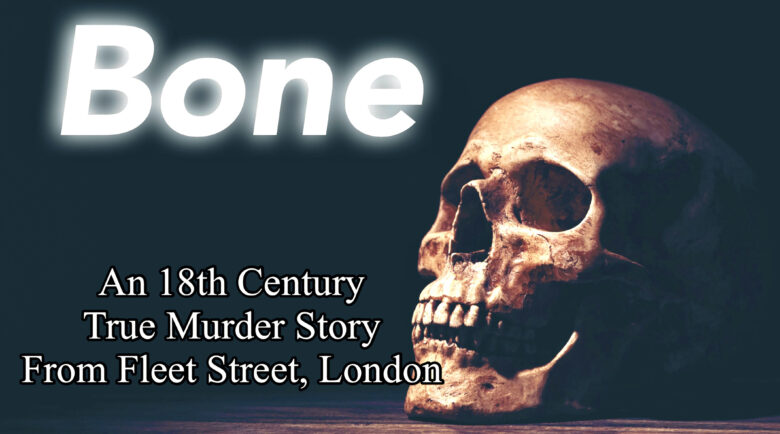 Bone | An 18th Century True Murder Story From Fleet Street, London