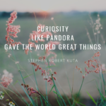 curiosity like Pandora gave the world great things, Quote, Stephen Robert Kuta