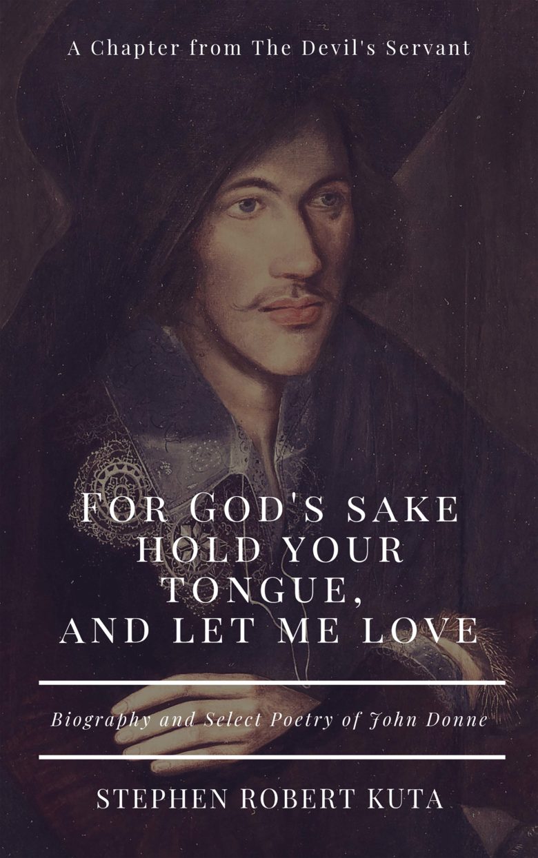 For God's sake hold your tongue, and let me love